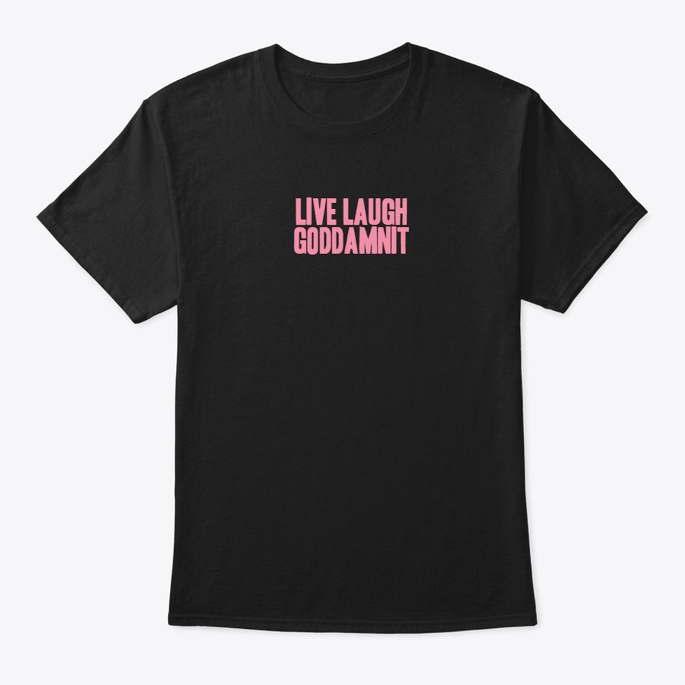 LIVE LAUGH GODDAMNIT