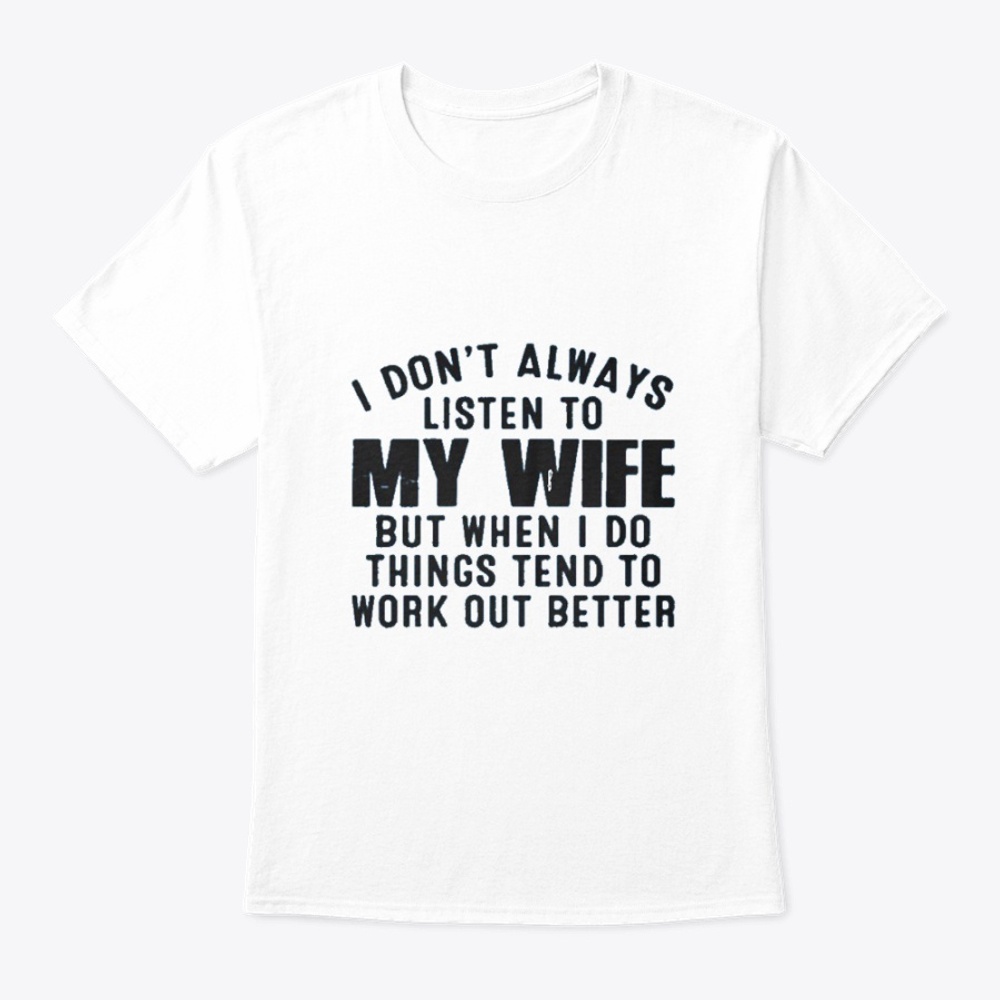 I Don't Always Listen To My Wife T-Shirt