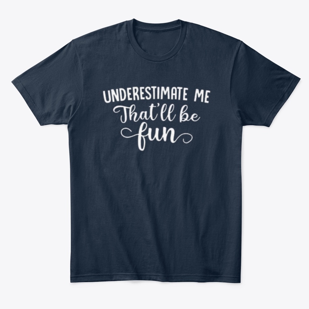 Underestimate me that'll be fun shirt
