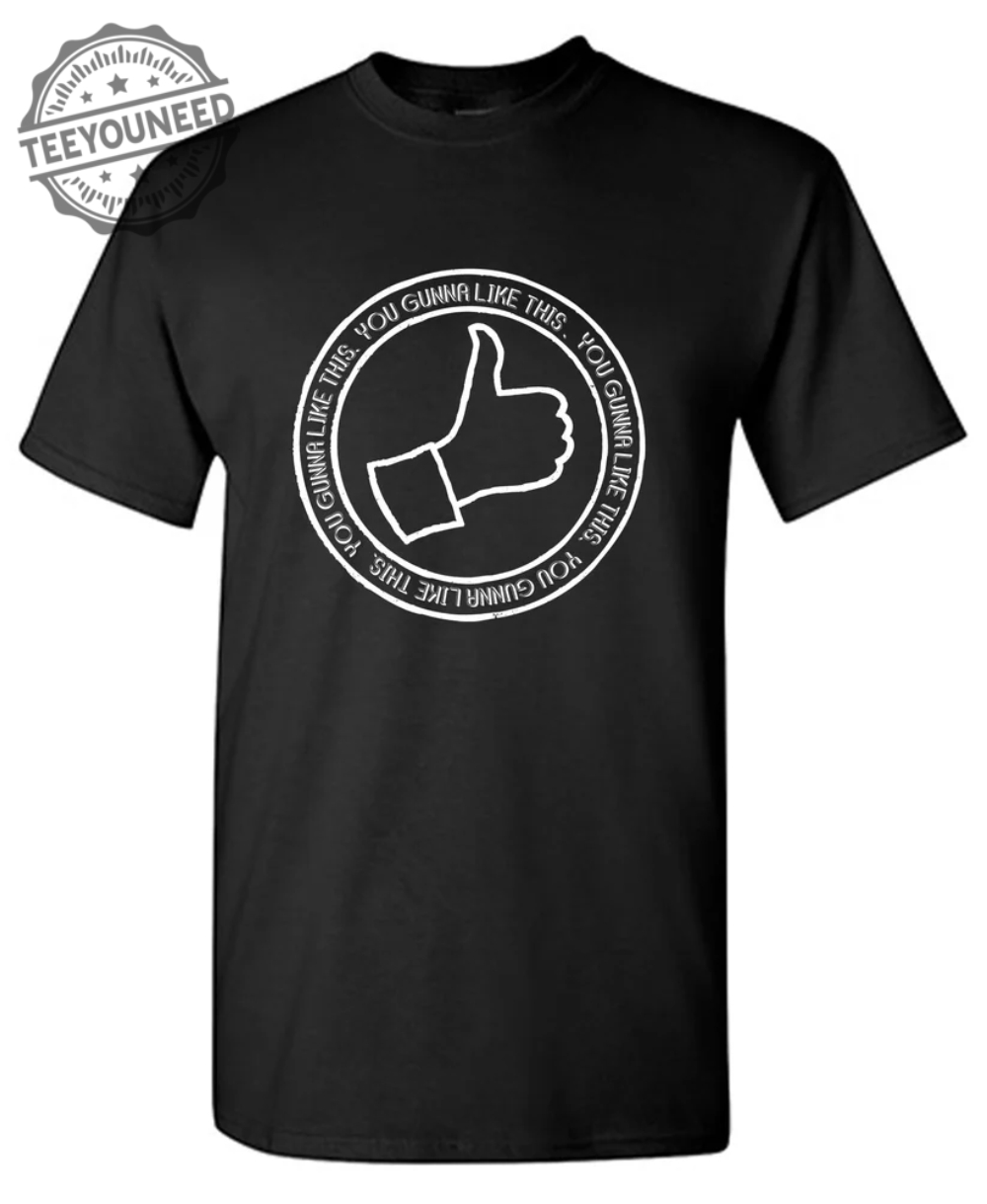 You Gunna Like This T-Shirts