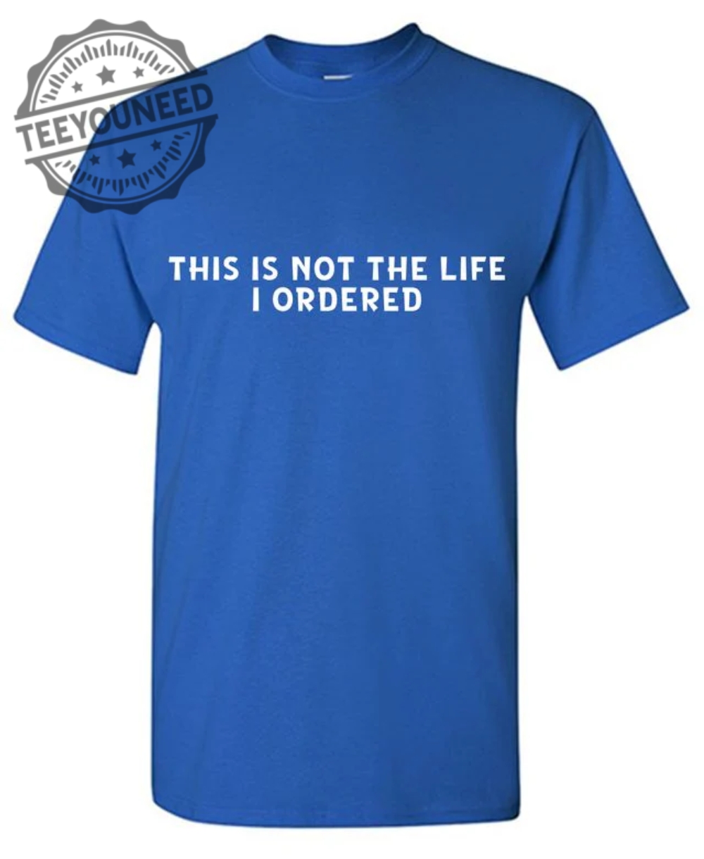 This Is Not The Life I Ordered T-Shirts