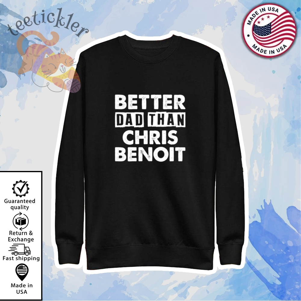 Better Dad Than Chris Benoit Shirt 5 Better Dad Than Chris Benoit Shirt