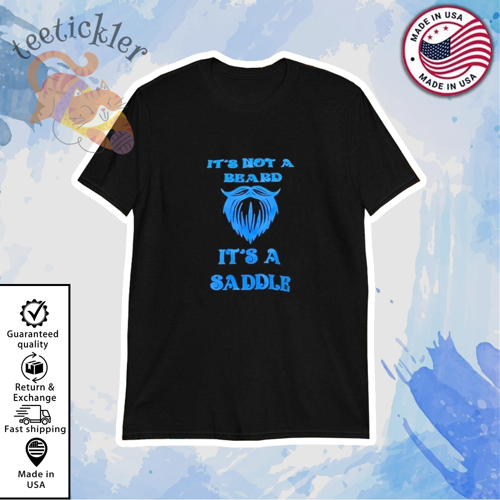 Official Its Not A Beard Its A Saddle Shirt