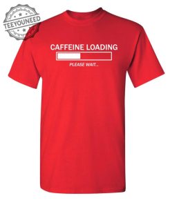 Caffeine Loading Please Wait T-Shirts