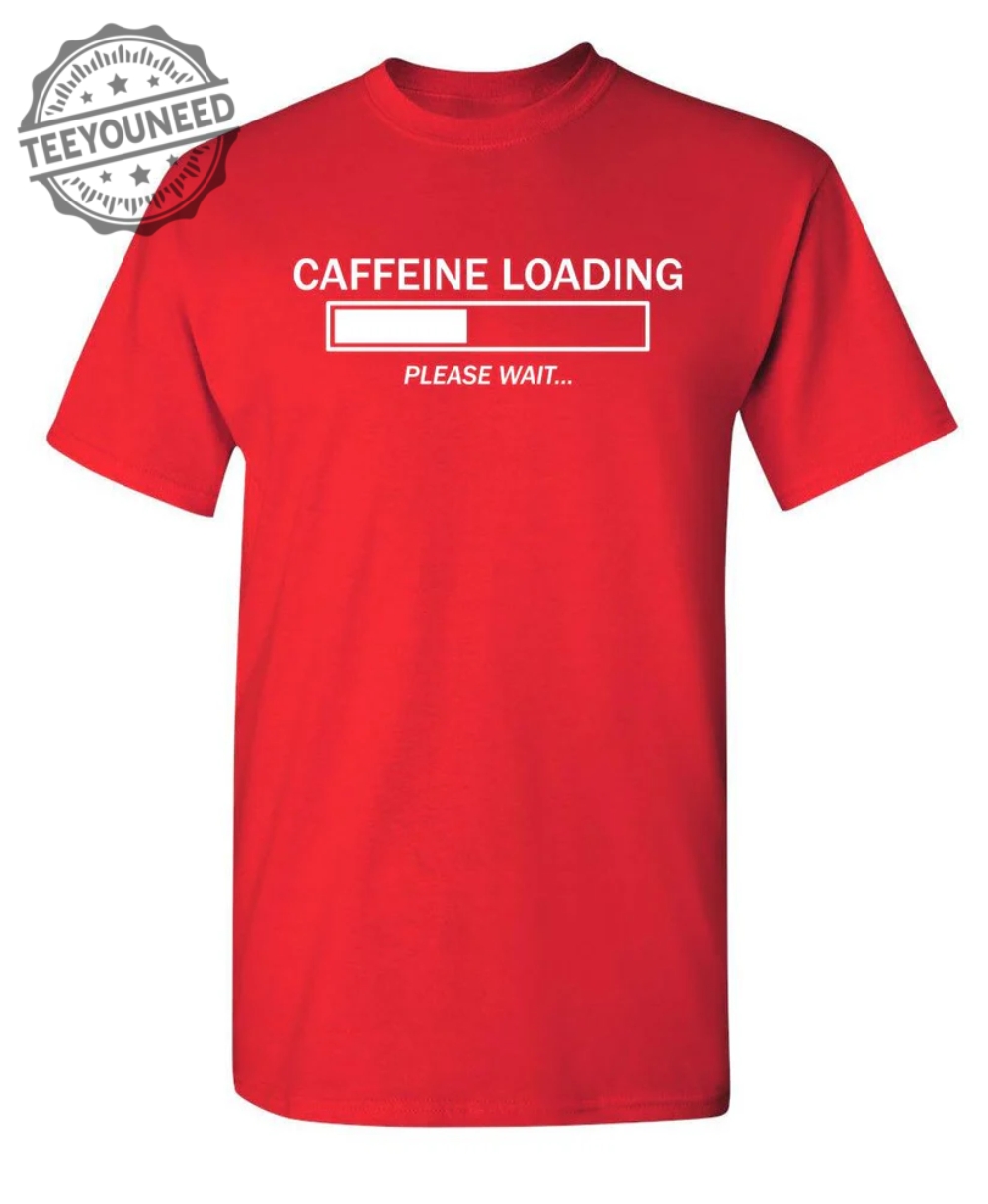Caffeine Loading Please Wait T-Shirts