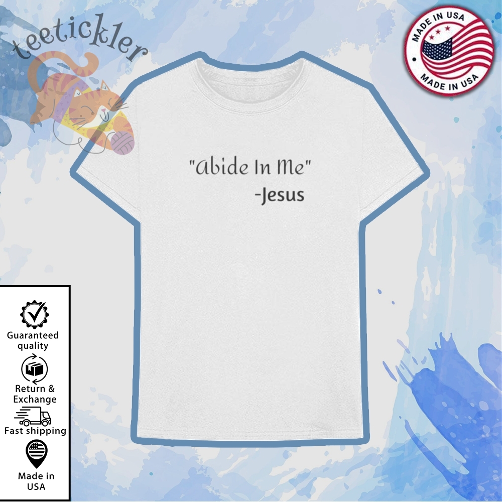Abide In Me Jesus Shirt