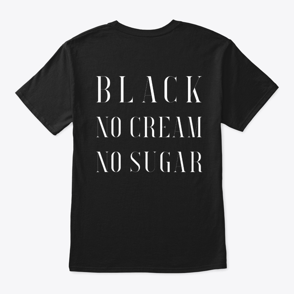 Black no cream no sugar
