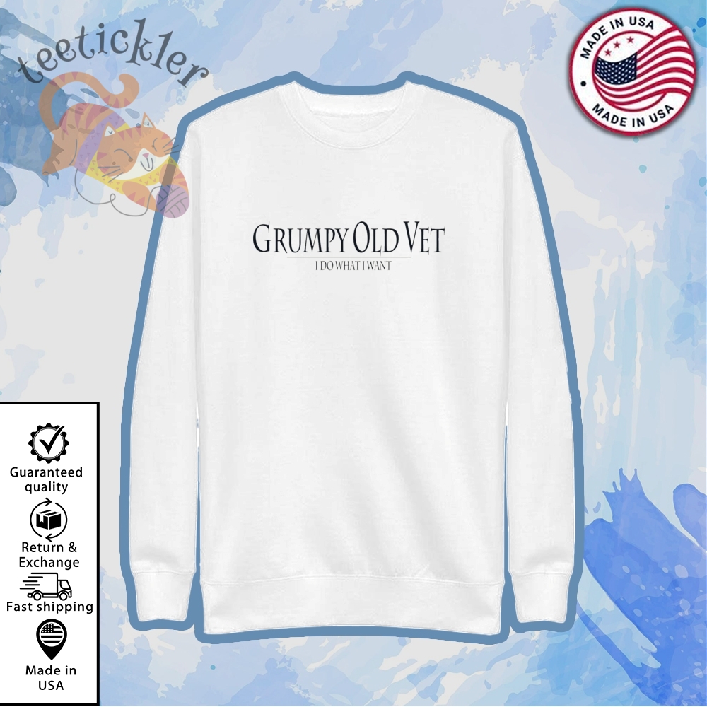 Grunt Style Grumpy Old Vet I Do What I Want Shir 5 Grunt Style Grumpy Old Vet I Do What I Want Shir