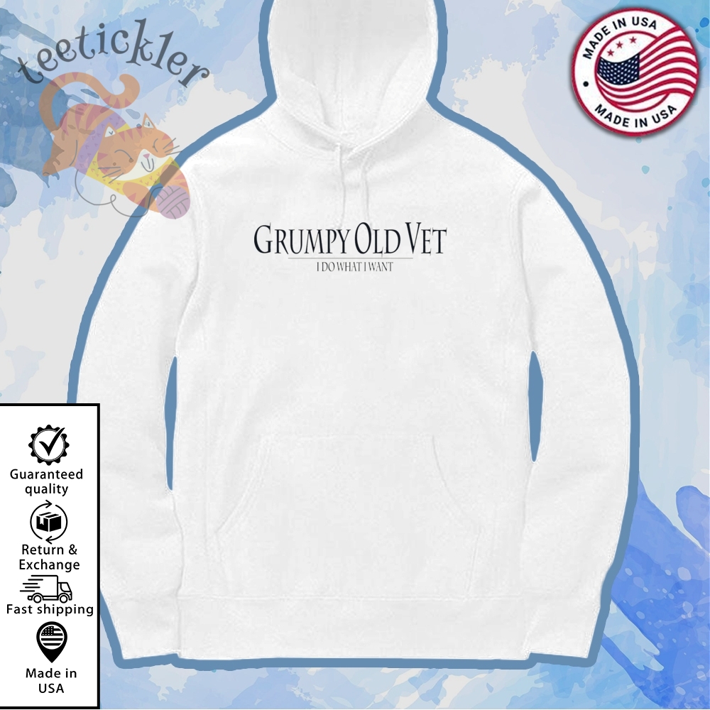 Grunt Style Grumpy Old Vet I Do What I Want Shir 7 Grunt Style Grumpy Old Vet I Do What I Want Shir