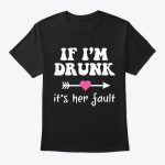 If I'm Drunk It's Her Fault!