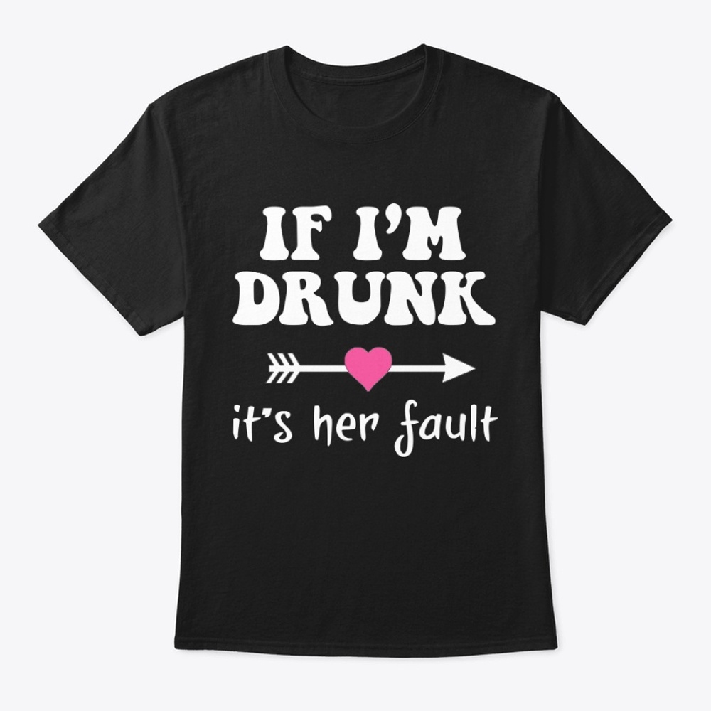 If I'm Drunk It's Her Fault!
