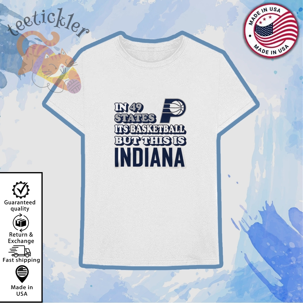 Indiana Pacers In 49 States Its Basketball But This Is Indiana Shirt teetickler 1