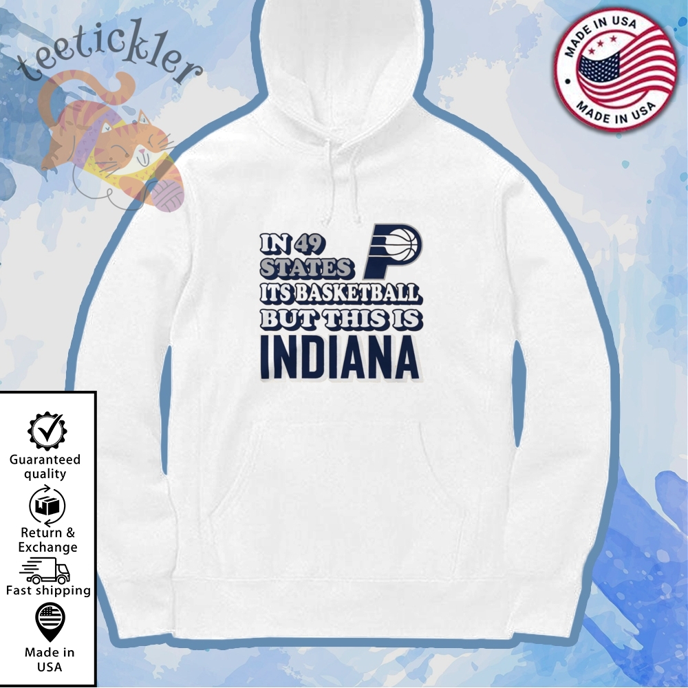 Indiana Pacers In 49 States Its Basketball But This Is Indiana Shirt 7 Indiana Pacers IN 49 STATES ITS BASKETBALL BUT THIS IS INDIANA Shirt