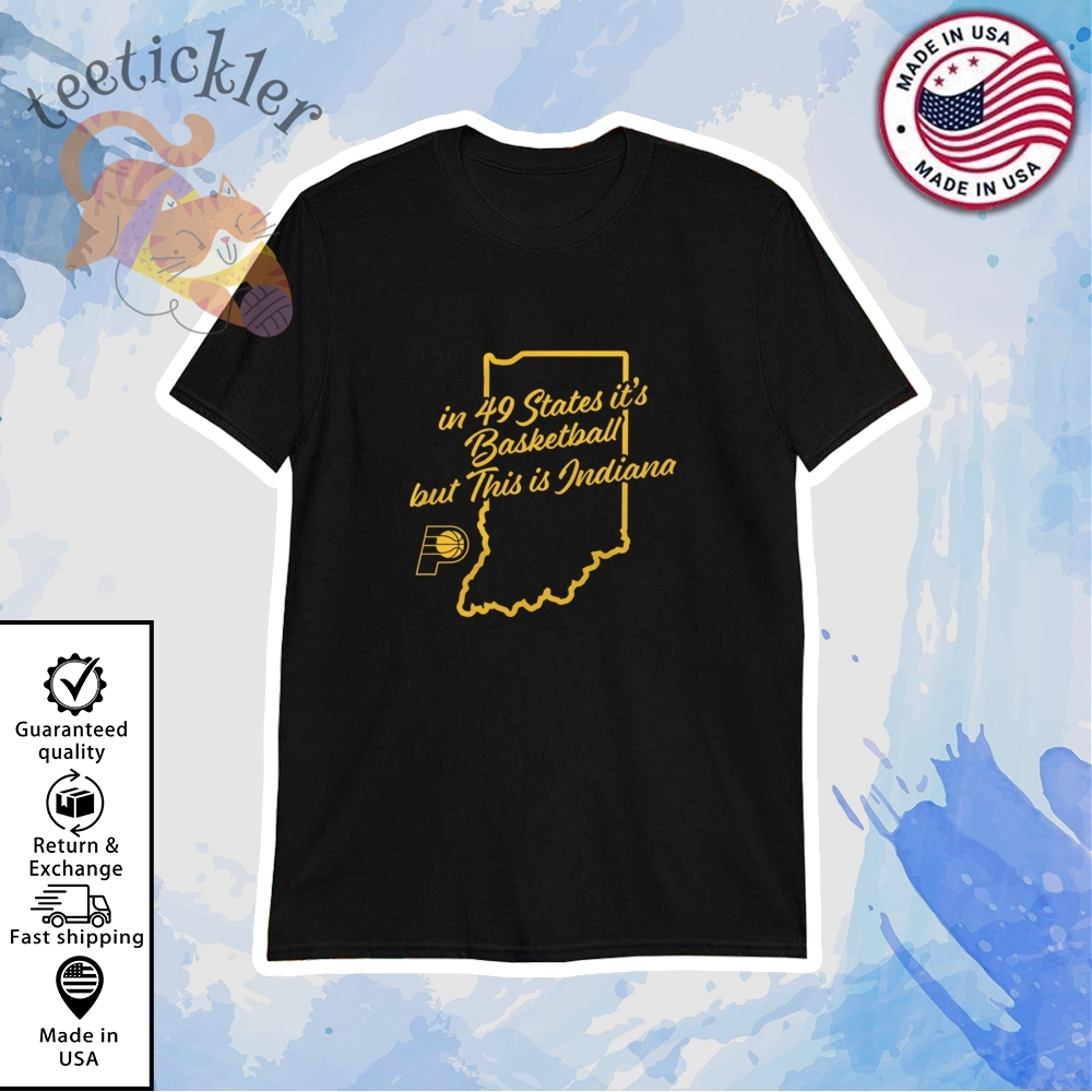 Indiana Pacers In 49 States Its Basketball But This Is Indiana Home State Shirt teetickler 1