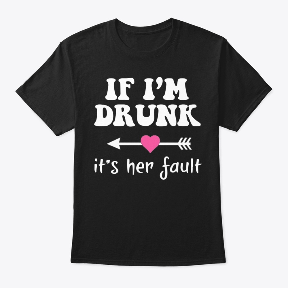 If I'm Drunk It's Her Fault.