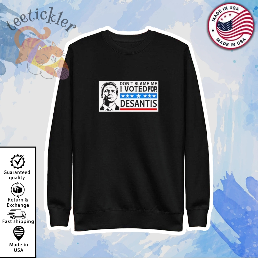 Dont Blame Me I Voted For Desantis Shirt 5 Dont Blame Me I Voted For DeSantis Shirt
