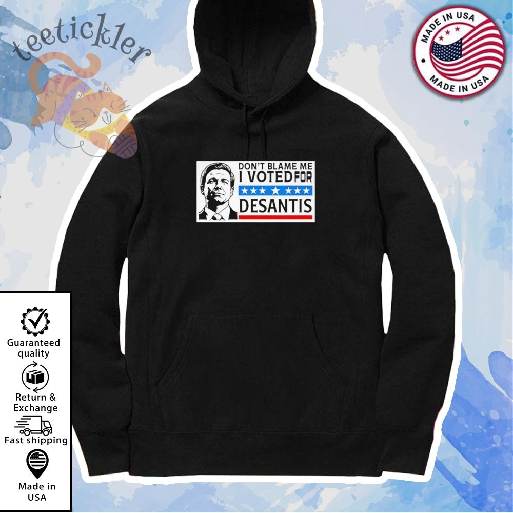 Dont Blame Me I Voted For Desantis Shirt 7 Dont Blame Me I Voted For DeSantis Shirt