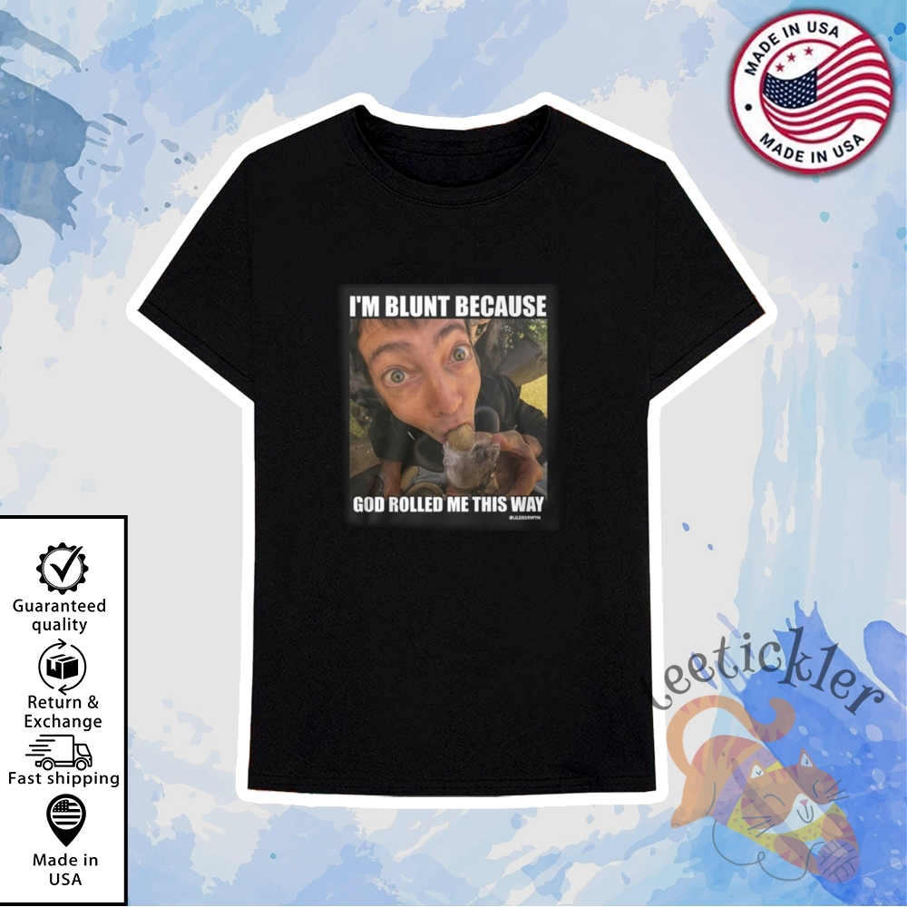 Im Blunt Because God Rolled Me This Way T Shirt 6 IM BLUNT BECAUSE GOD ROLLED ME THIS WAY T Shirt