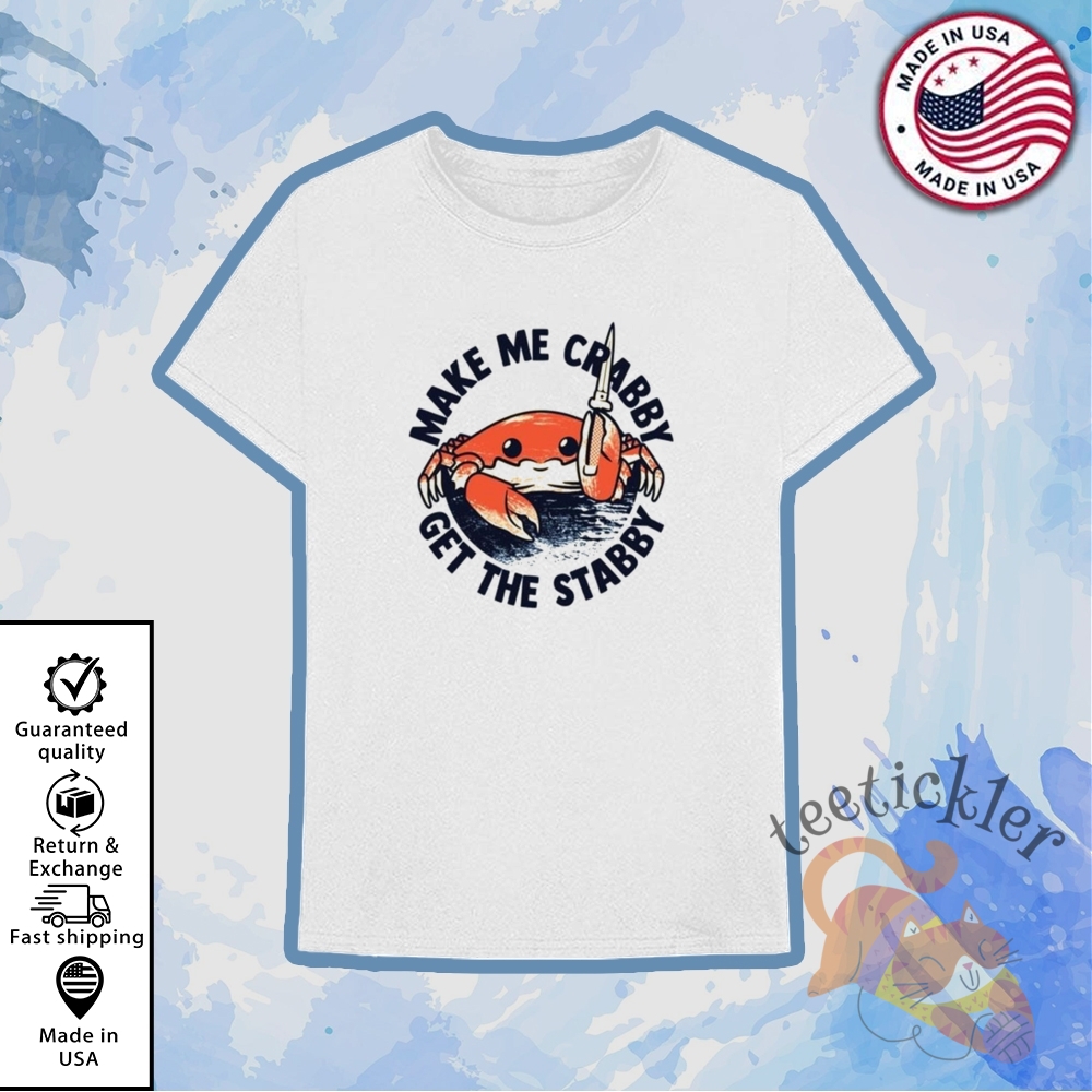 Make Me Crabby Get The Stabby T Shirt