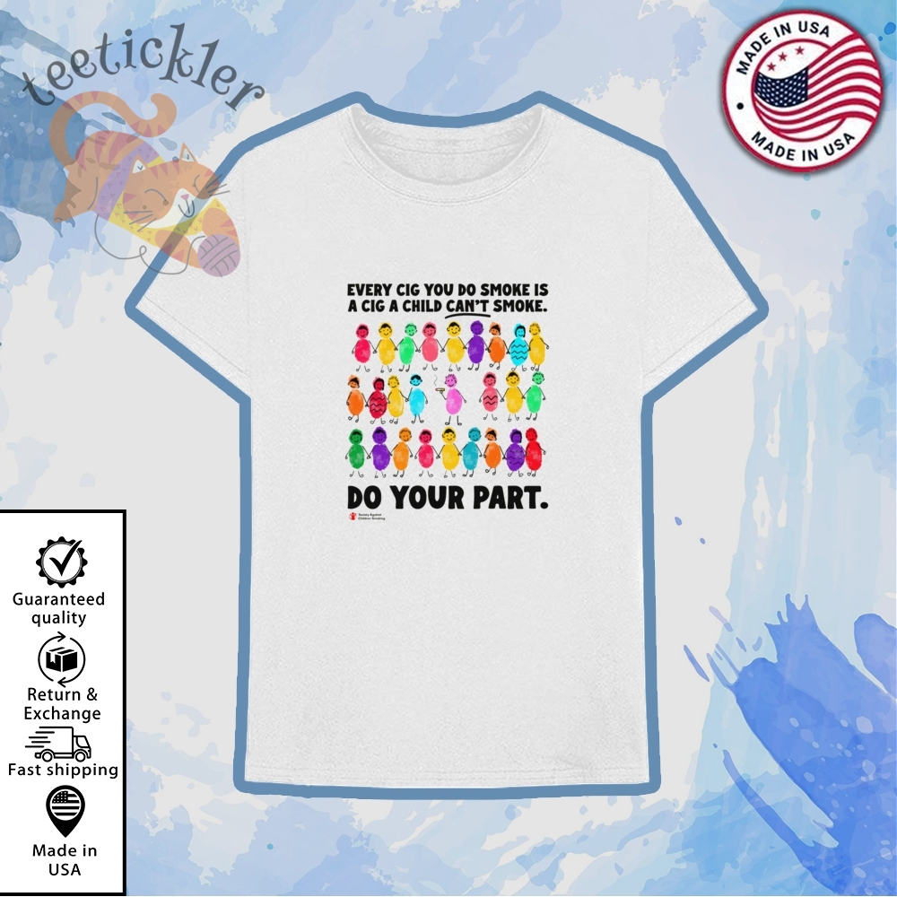 Do Your Part Every Cig You Do Smoke Shirt Satirical Antismoking Tee