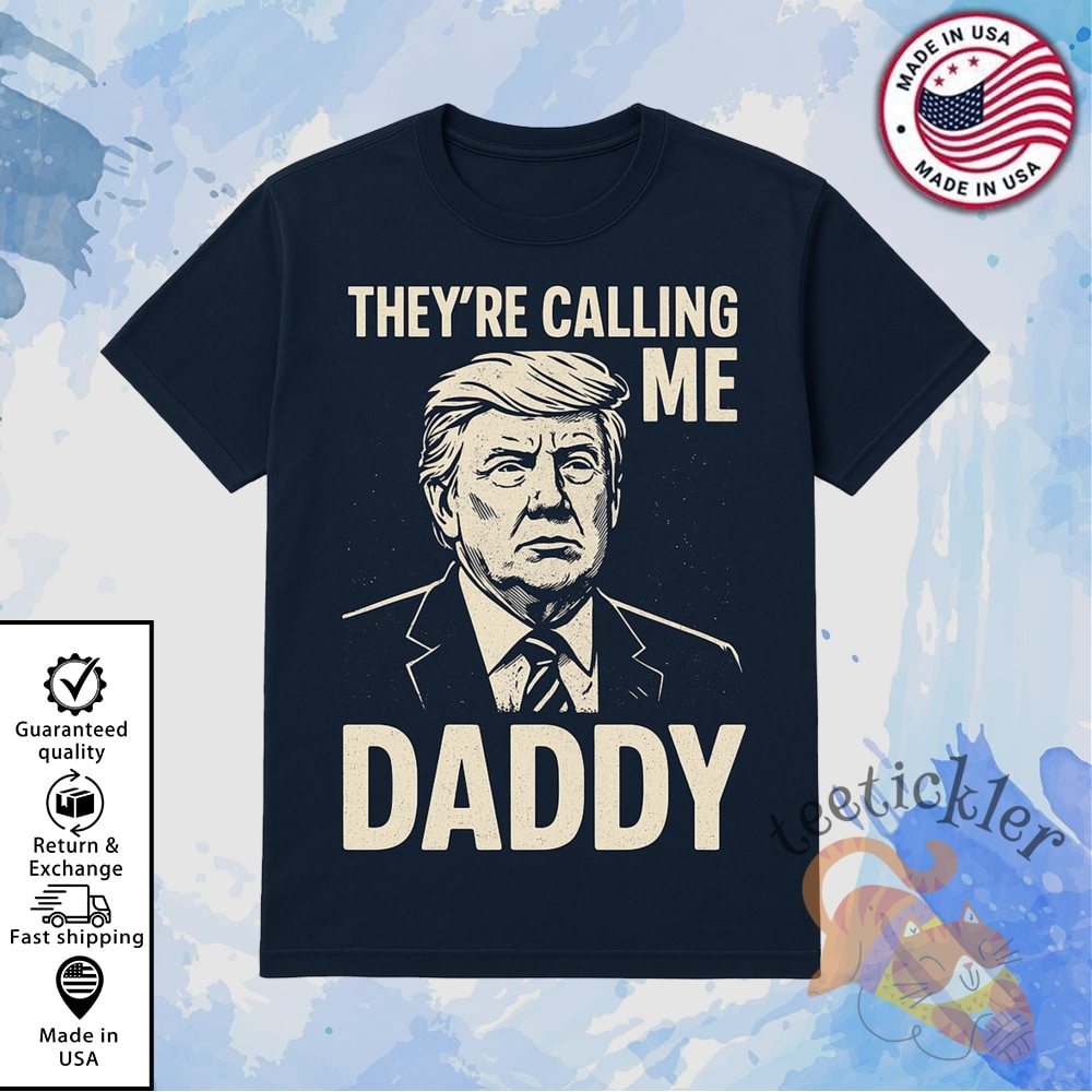 Trump Theyre Calling Me Daddy Shirt Humorous Political Graphic Tee teetickler 1