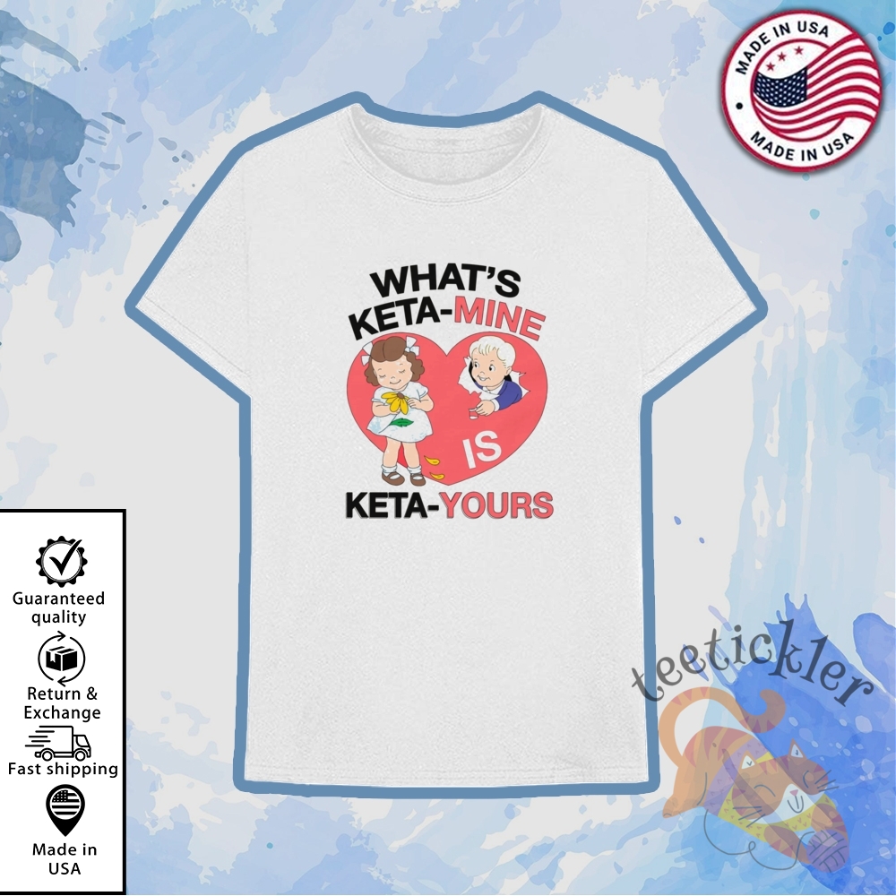 Whats Keta Mine Is Keta Yours Shirt Bold Statement Tee 2025 teetickler 1