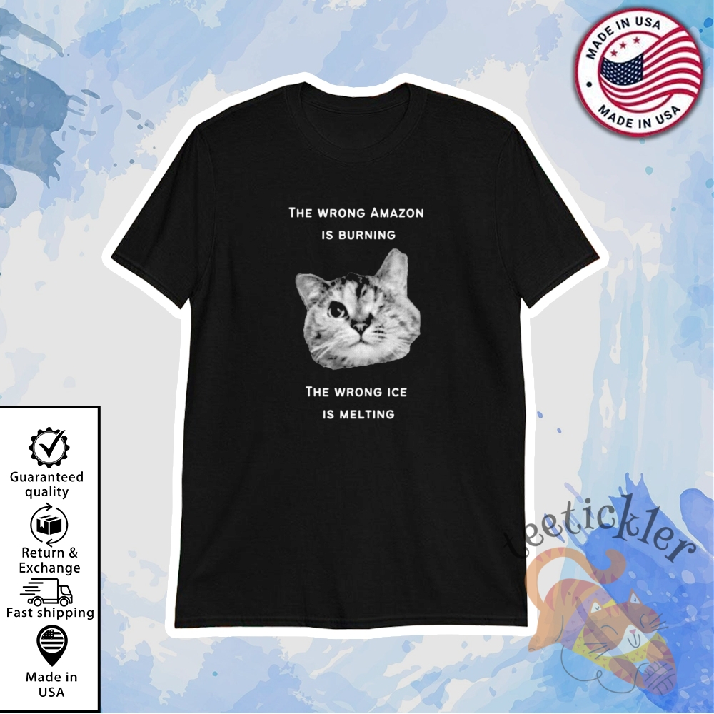 The Wrong Amazon Is Burning The Wrong Ice Is Melting Shirt Climate Change Awareness Tee teetickler 1