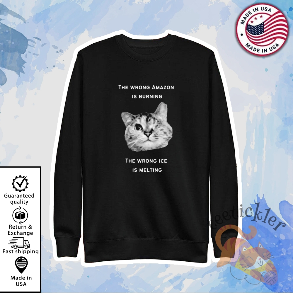 The Wrong Amazon Is Burning The Wrong Ice Is Melting Shirt Climate Change Awareness Tee 5 The Wrong Amazon Is Burning The Wrong Ice Is Melting Shirt Climate Change Awareness Tee