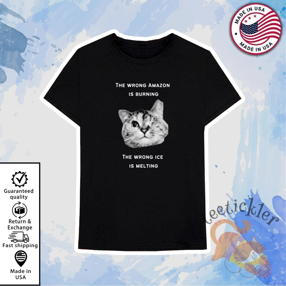 The Wrong Amazon Is Burning The Wrong Ice Is Melting Shirt Climate Change Awareness Tee 6 The Wrong Amazon Is Burning The Wrong Ice Is Melting Shirt Climate Change Awareness Tee