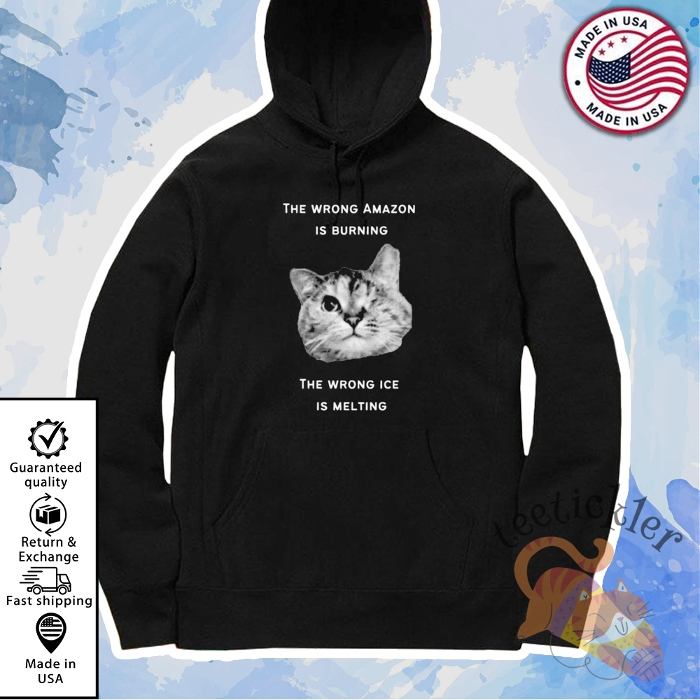 The Wrong Amazon Is Burning The Wrong Ice Is Melting Shirt Climate Change Awareness Tee 7 The Wrong Amazon Is Burning The Wrong Ice Is Melting Shirt Climate Change Awareness Tee