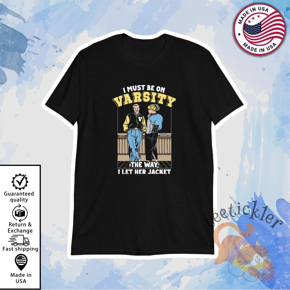 I Must Be On Varsity The Way I Let Her Jacket Shirt Funny Sports Meme Tee teetickler 1