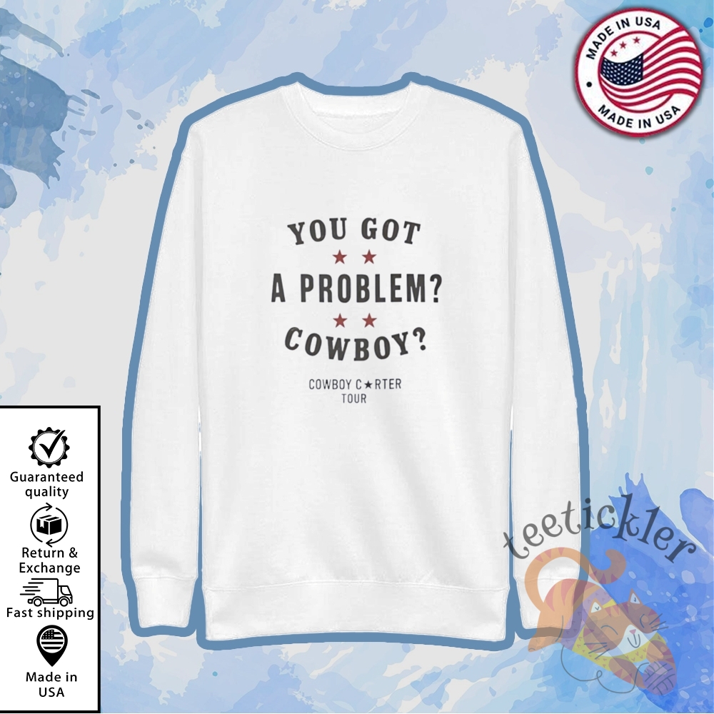 Beyoncé Cowboy Carter Tour You Got A Problem Cowboy Shirt Bold Concert Graphic Tee 5 Beyoncé Cowboy Carter Tour You Got a Problem Cowboy Shirt Bold Concert Graphic Tee