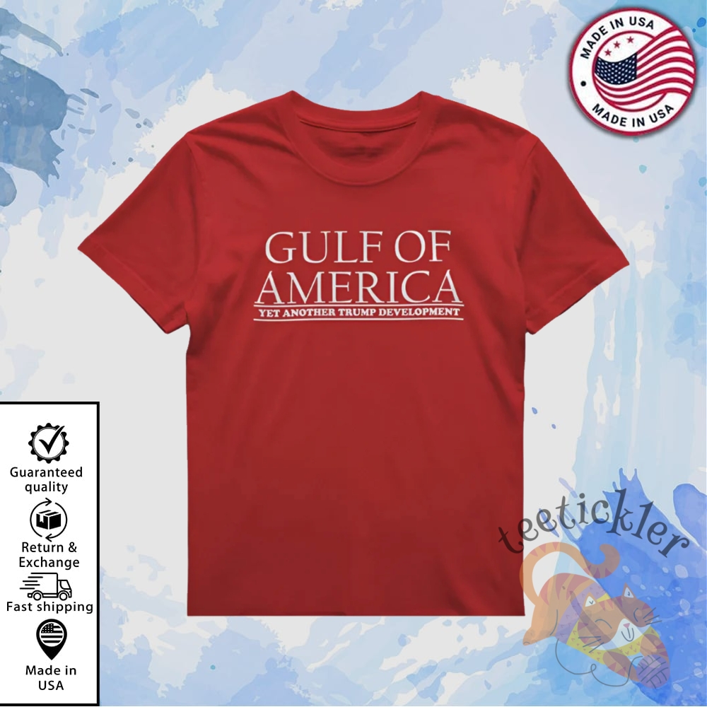 Gulf Of America Yet Another Trump Development Shirt Political Satire Tee