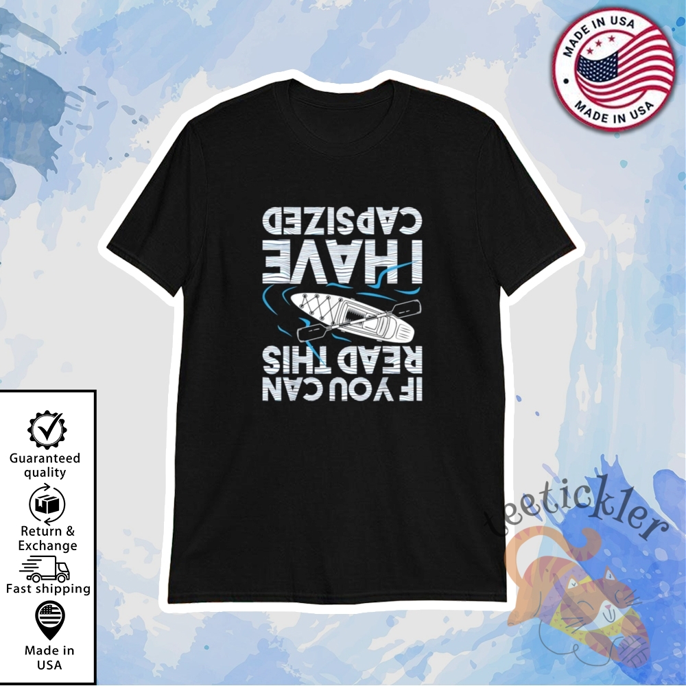 Kayak Kayaking If You Can Read This I Have Capsized Shirt Funny Paddling Graphic Tee