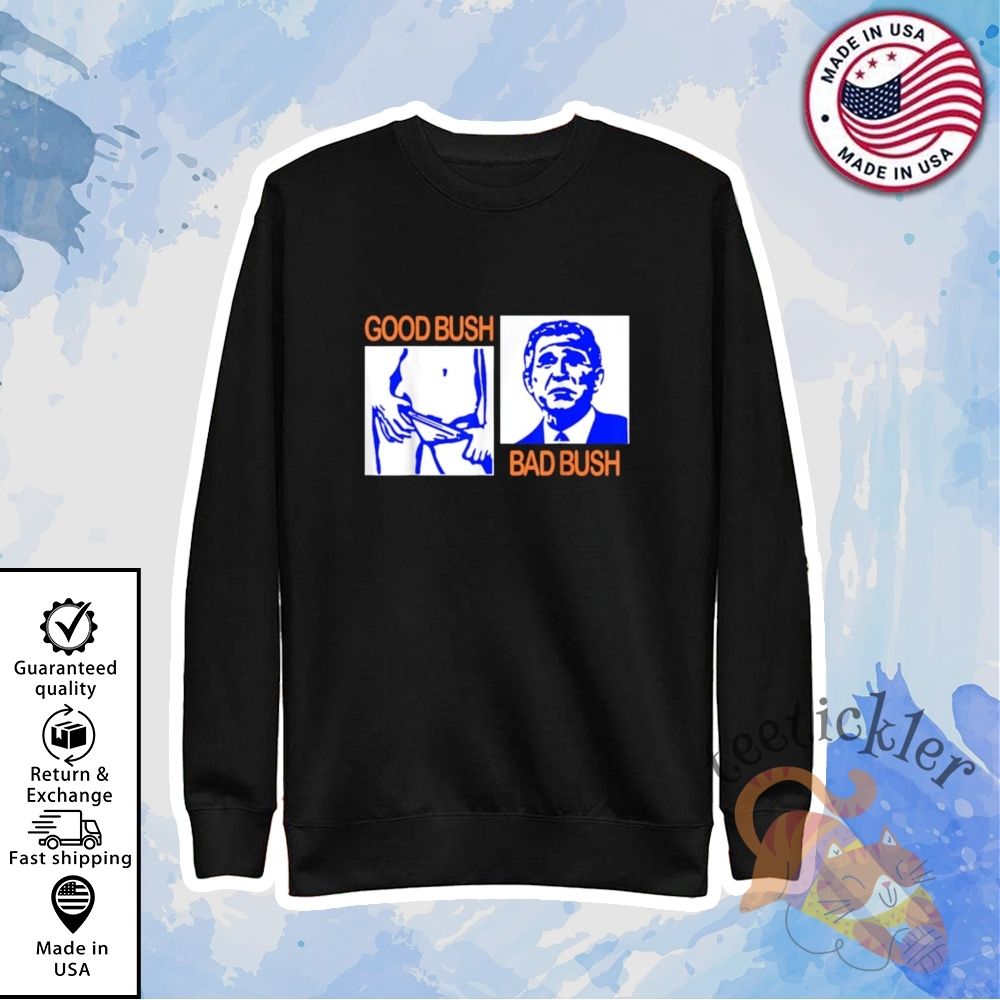 George W Bush Good Bush Bad Bush Shirt Political Satire Graphic Tee 5 George W Bush Good Bush Bad Bush Shirt Political Satire Graphic Tee