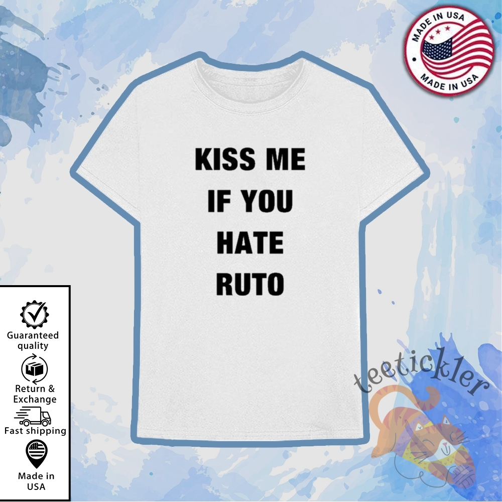 Kiss Me If You Hate Ruto Shirt Bold Political Statement Graphic Tee