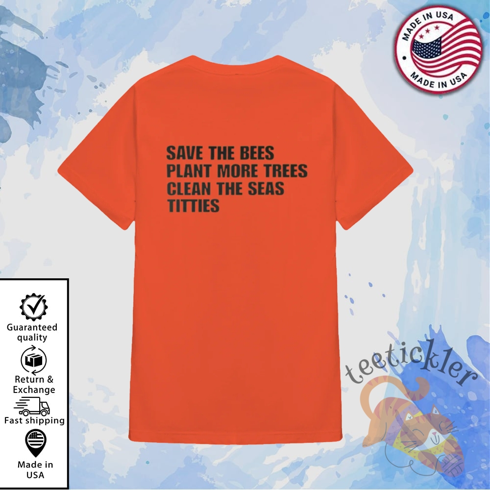 Save The Bees Plant More Trees Clean The Seas Titties Shirt Funny Environmental Statement Tee 3 Save the Bees Plant More Trees Clean the Seas Titties Shirt Funny Environmental Statement Tee