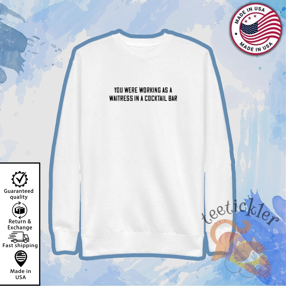 You Were Working As A Waitress In A Cocktail Bar Shirt 80S Music Lyric Graphic Tee 5 You Were Working As a Waitress in a Cocktail Bar Shirt 80s Music Lyric Graphic Tee