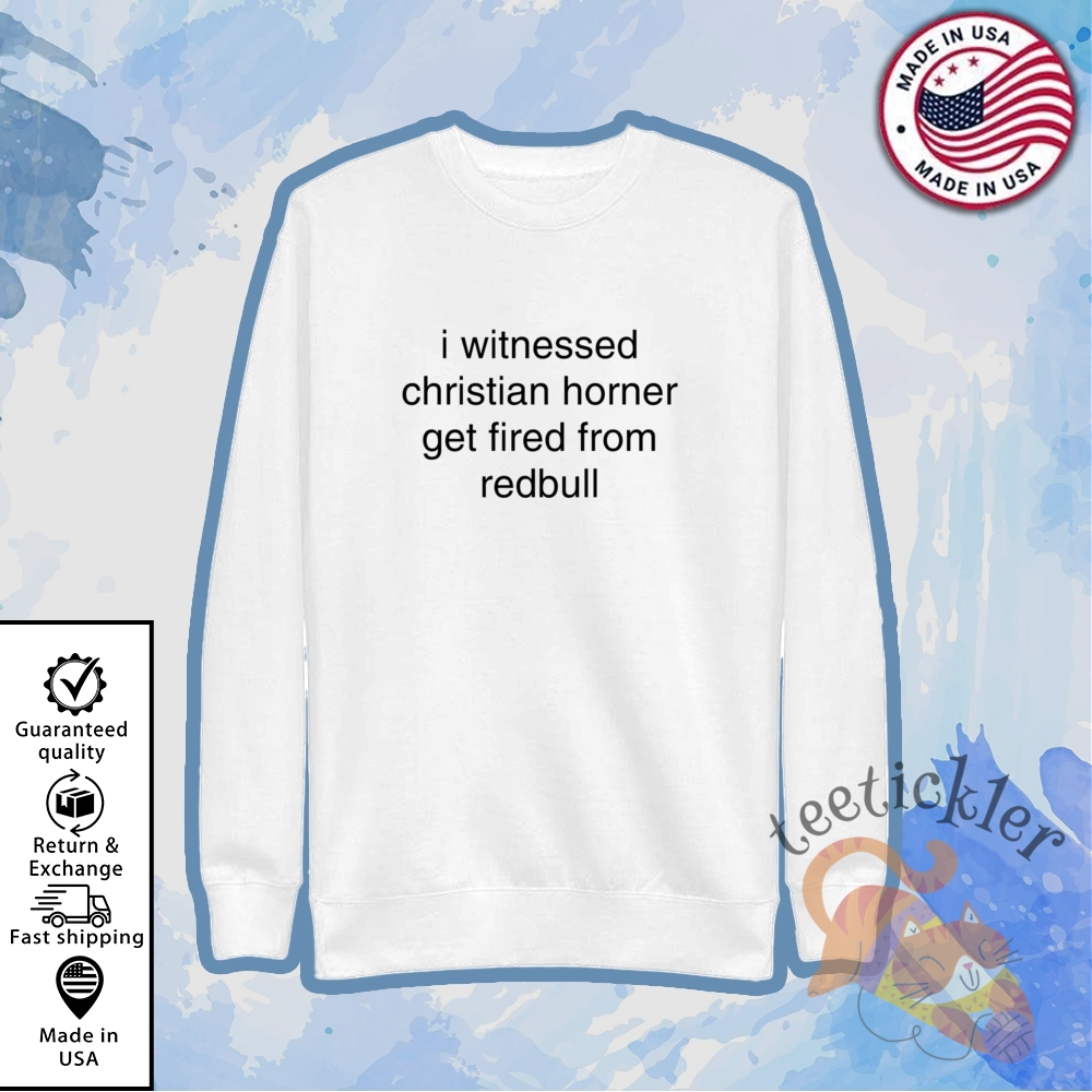 I Witnessed Christian Horner Get Fired From Red Bull Shirt F1 Fan Meme Graphic Tee 5 I Witnessed Christian Horner Get Fired from Red Bull Shirt F1 Fan Meme Graphic Tee
