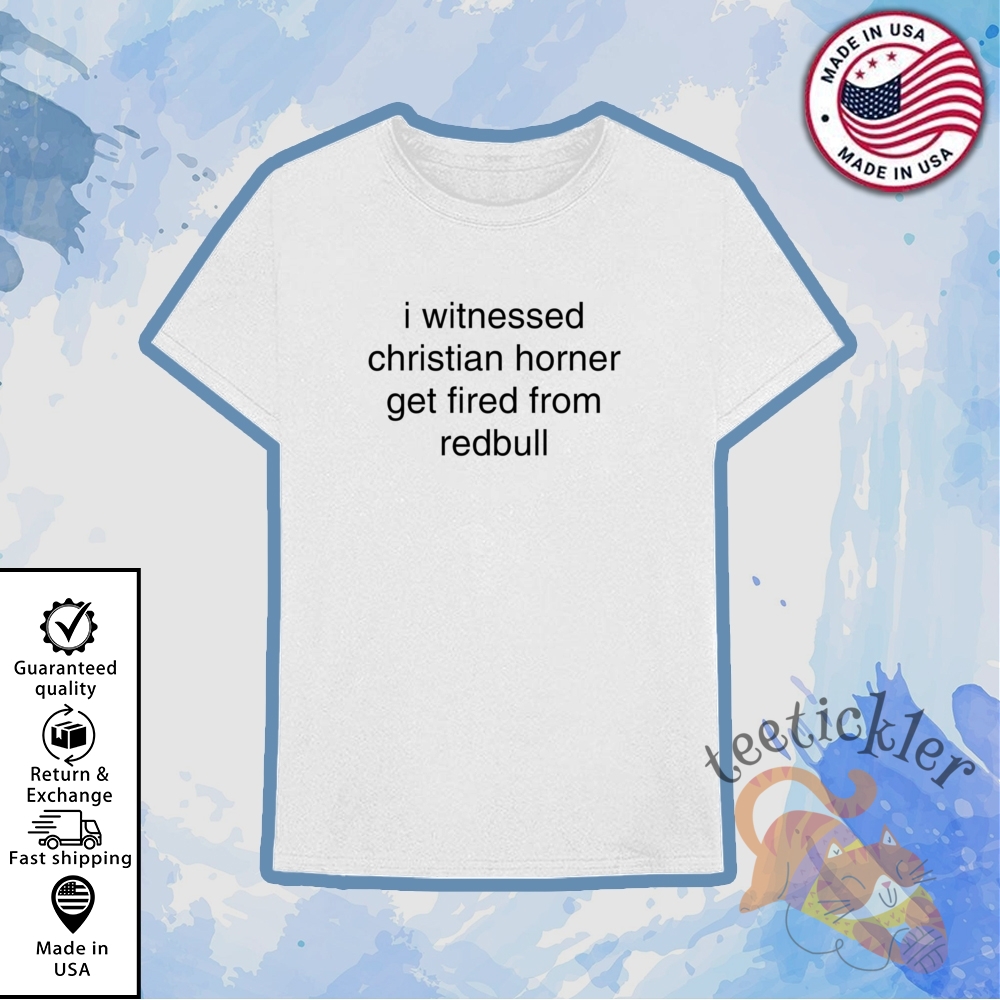 I Witnessed Christian Horner Get Fired From Red Bull Shirt F1 Fan Meme Graphic Tee 6 I Witnessed Christian Horner Get Fired from Red Bull Shirt F1 Fan Meme Graphic Tee