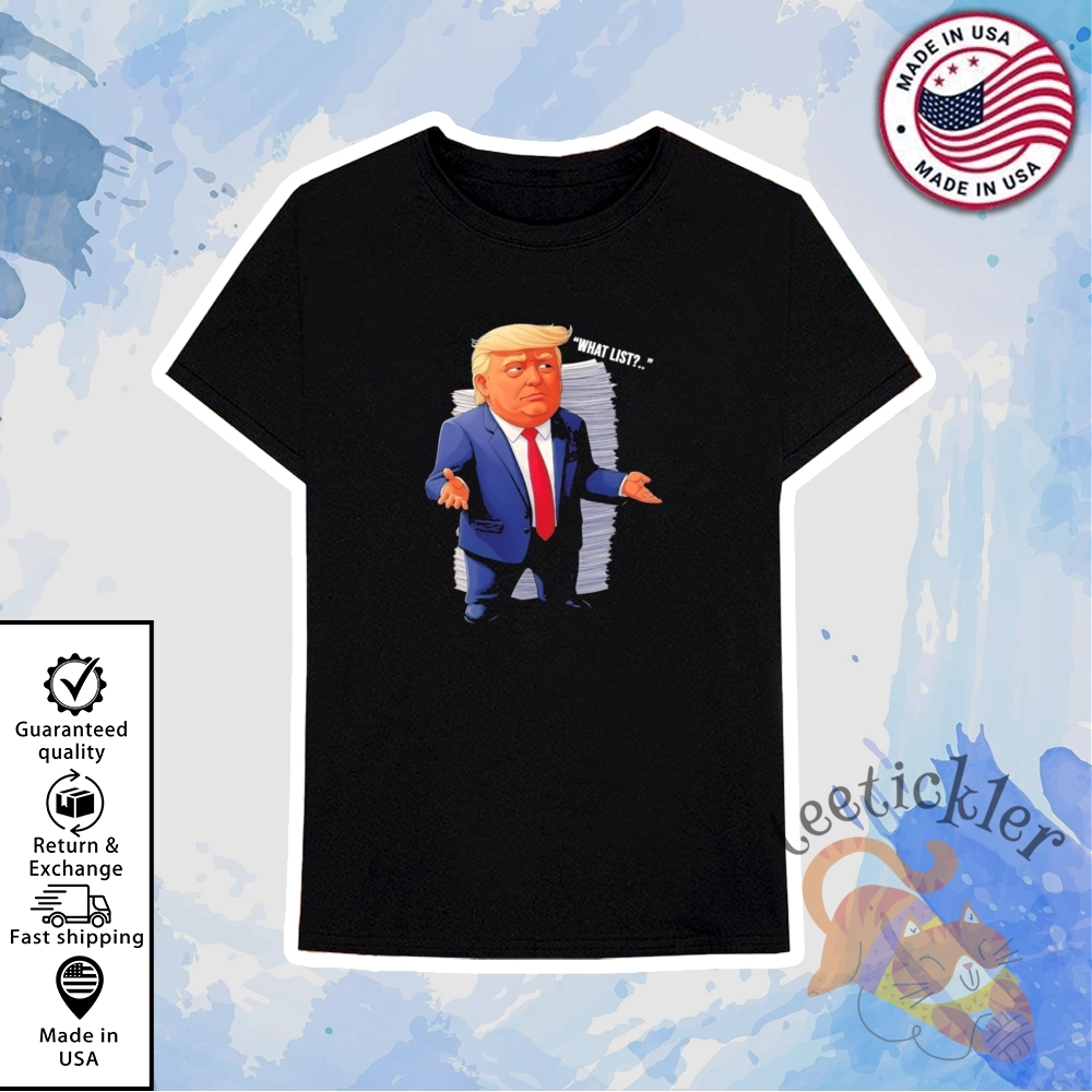 Trump What List Shirt Viral Political Meme Graphic Tee 6 Trump What List Shirt Viral Political Meme Graphic Tee