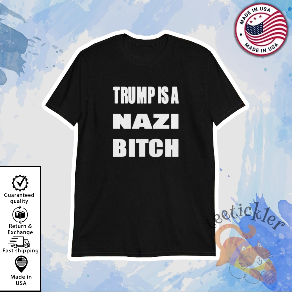 New Trump Is A Nazi Bitch Shirt