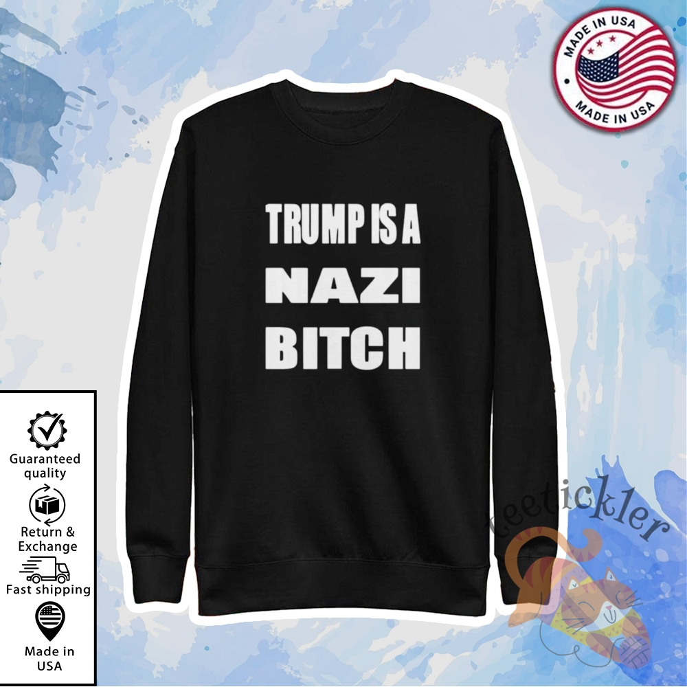 New Trump Is A Nazi Bitch Shirt 5 New Trump Is A Nazi Bitch Shirt
