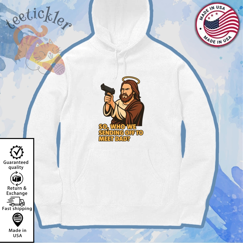 Jesus Gun So Who We Sending Off To Meet Dad Shirt 7 Jesus Gun So Who We Sending Off To Meet Dad Shirt