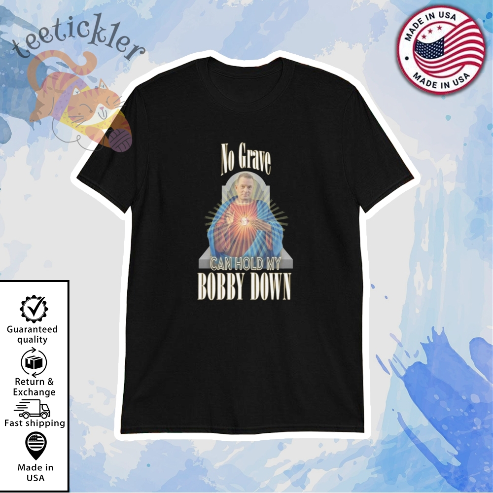 No Grave Can Hold My Bobby Down Shirt
