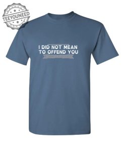 I Did Not Mean To Offend You That Was Just A Bonus teeyouneed.com 1