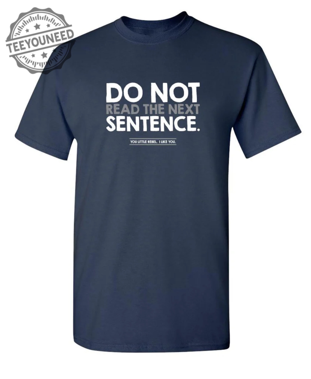 Do Not Read the Next Sentence. You Little Rebel. I Like You. teeyouneed 1