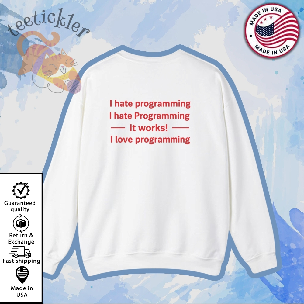 I Hate Programming It Works I Love Programming Shirt 5 I Hate Programming It Works I Love Programming Shirt