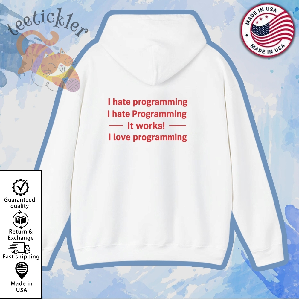 I Hate Programming It Works I Love Programming Shirt 7 I Hate Programming It Works I Love Programming Shirt