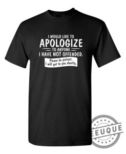 I Would Like To Apologize To Anyone I Have Not Offended. Please Be Patient I Will Get To You Shortly. teeuque.com 1
